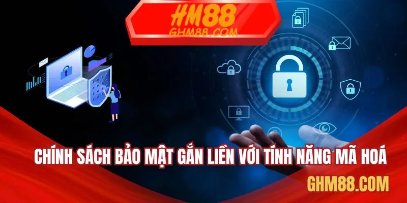 Chính sách bảo mật gắn liền với tính năng mã hoá