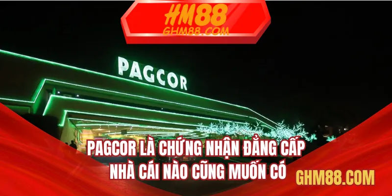 PAGCOR là chứng nhận đẳng cấp nhà cái nào cũng muốn có