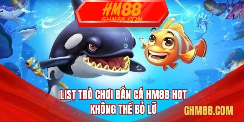 List trò chơi bắn cá HM88 hot không thể bỏ lỡ