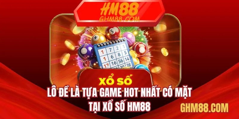 Lô đề là tựa game hot nhất có mặt tại xổ số HM88
