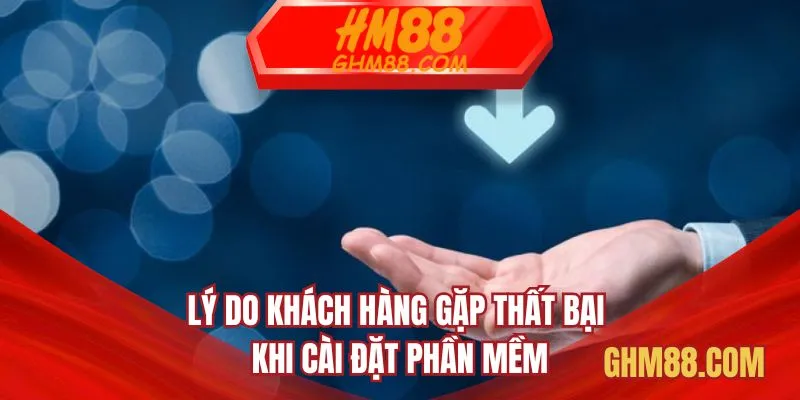 Lý do khách hàng gặp thất bại khi cài đặt phần mềm