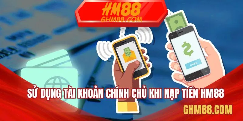 Sử dụng tài khoản chính chủ khi nạp tiền HM88