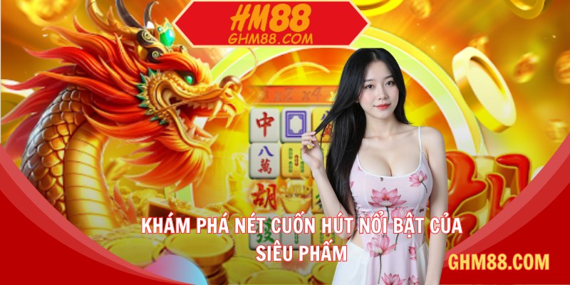 Khám phá nét cuốn hút nổi bật của siêu phẩm