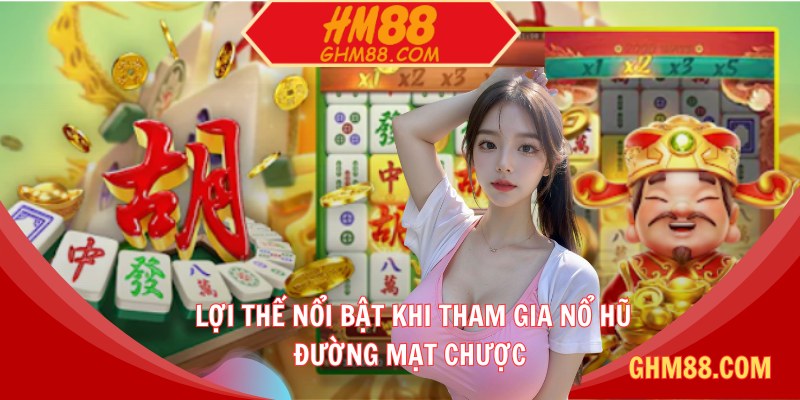 Lợi thế nổi bật khi tham gia nổ hũ đường mạt chược